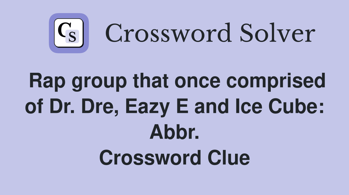 Rap group that once comprised of Dr. Dre, Eazy E and Ice Cube: Abbr. Crossword Clue
