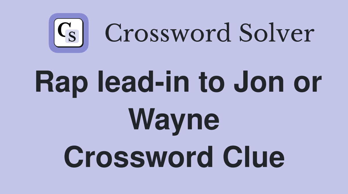 Rap lead-in to Jon or Wayne Crossword Clue
