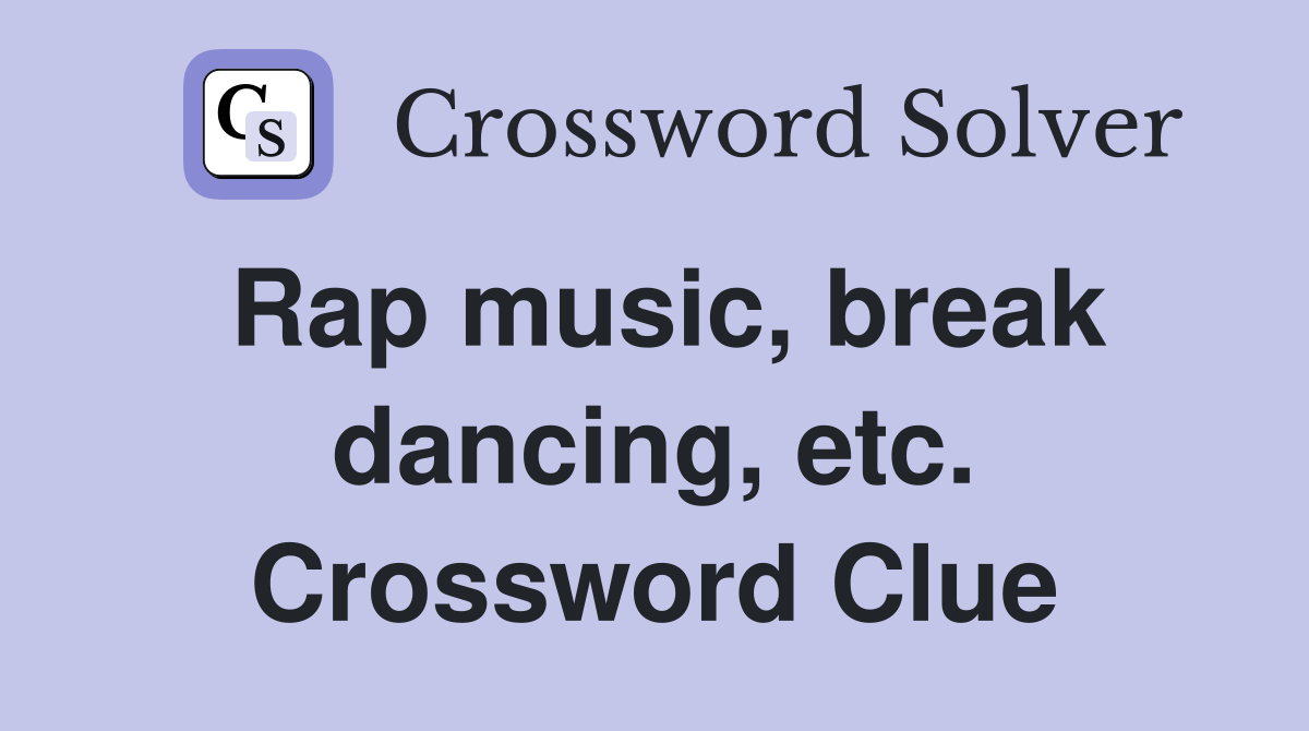 Rap music, break dancing, etc. Crossword Clue