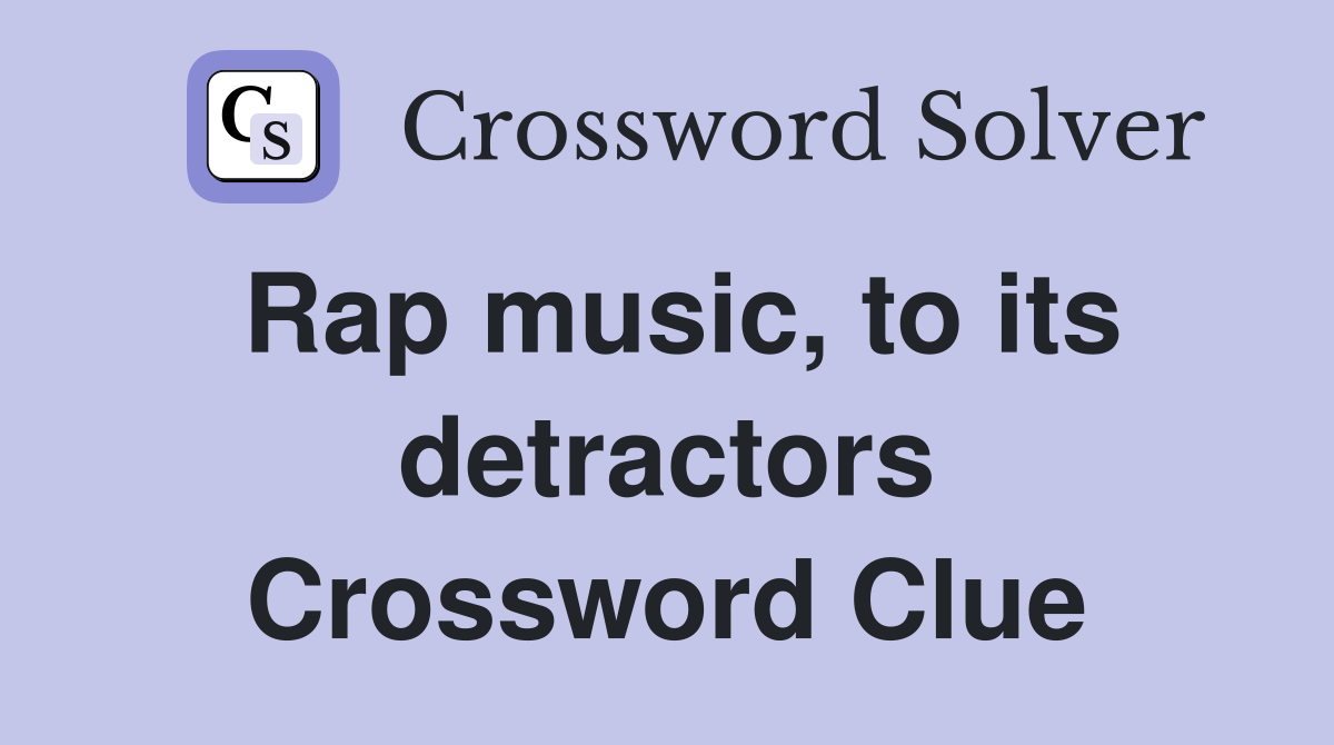 Rap music, to its detractors Crossword Clue