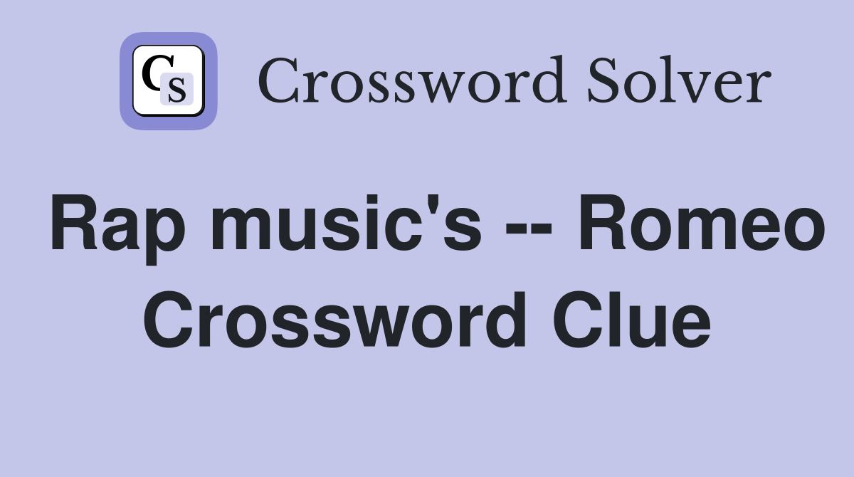 Rap music's -- Romeo Crossword Clue