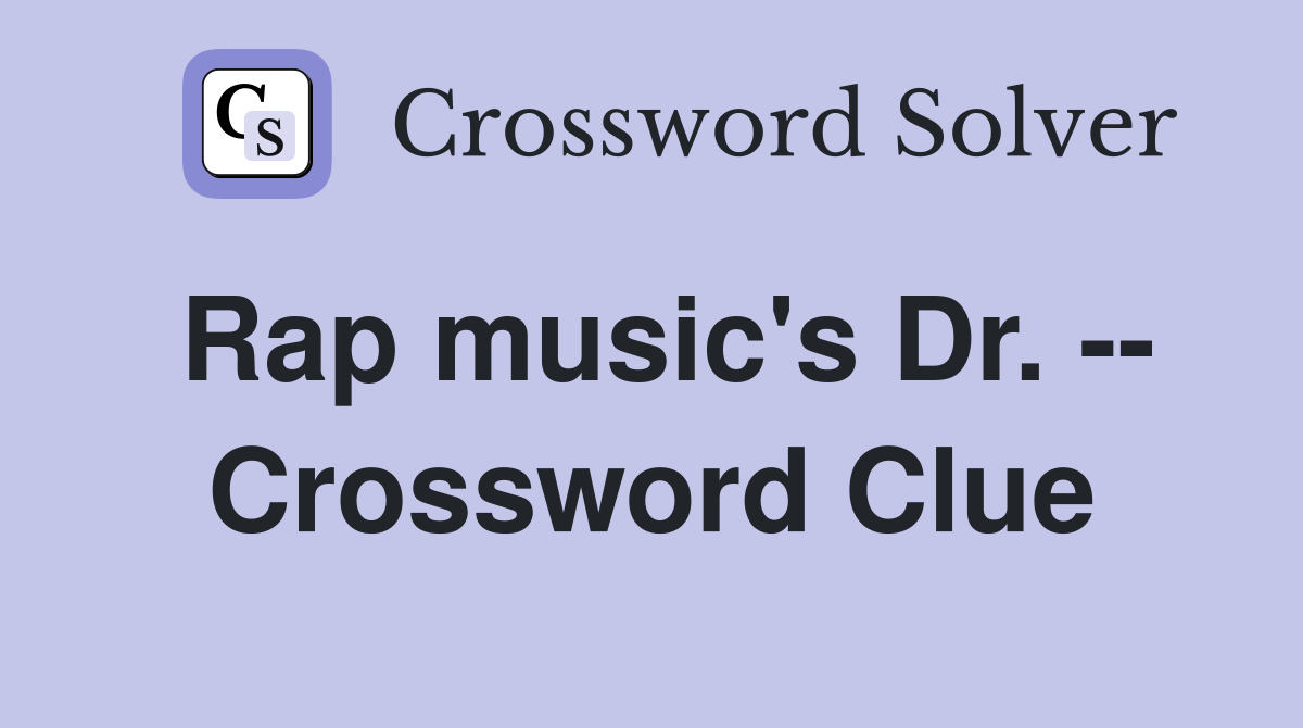 Rap music's Dr. -- Crossword Clue
