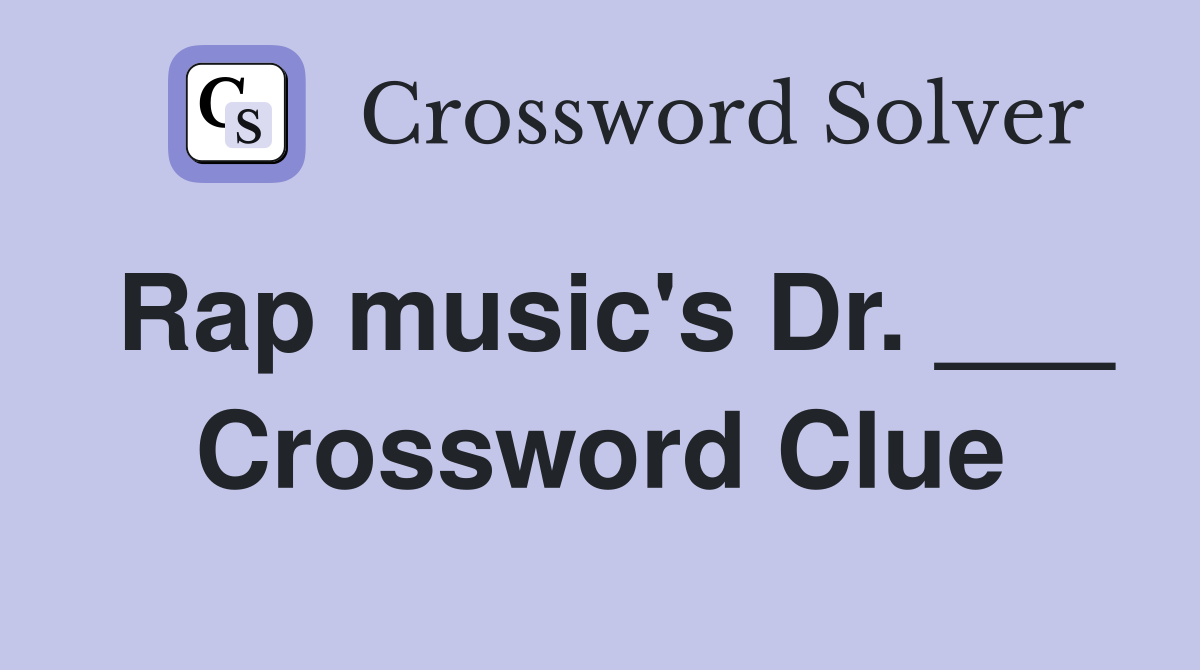 Rap music's Dr. ___ Crossword Clue