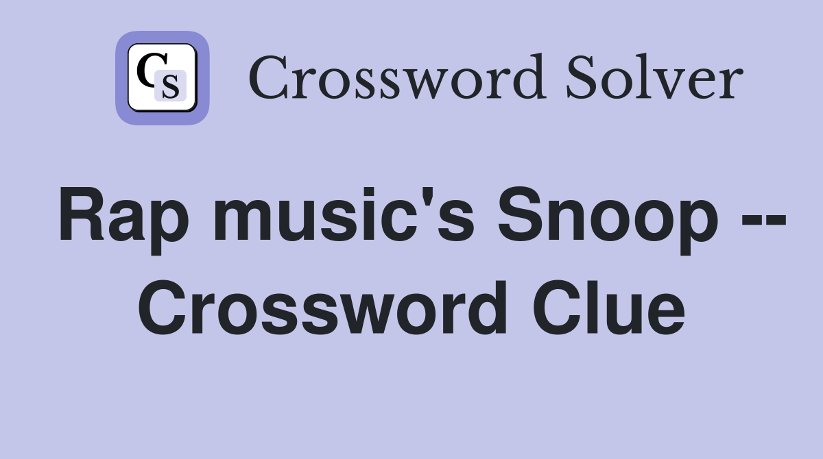 Rap music's Snoop -- Crossword Clue