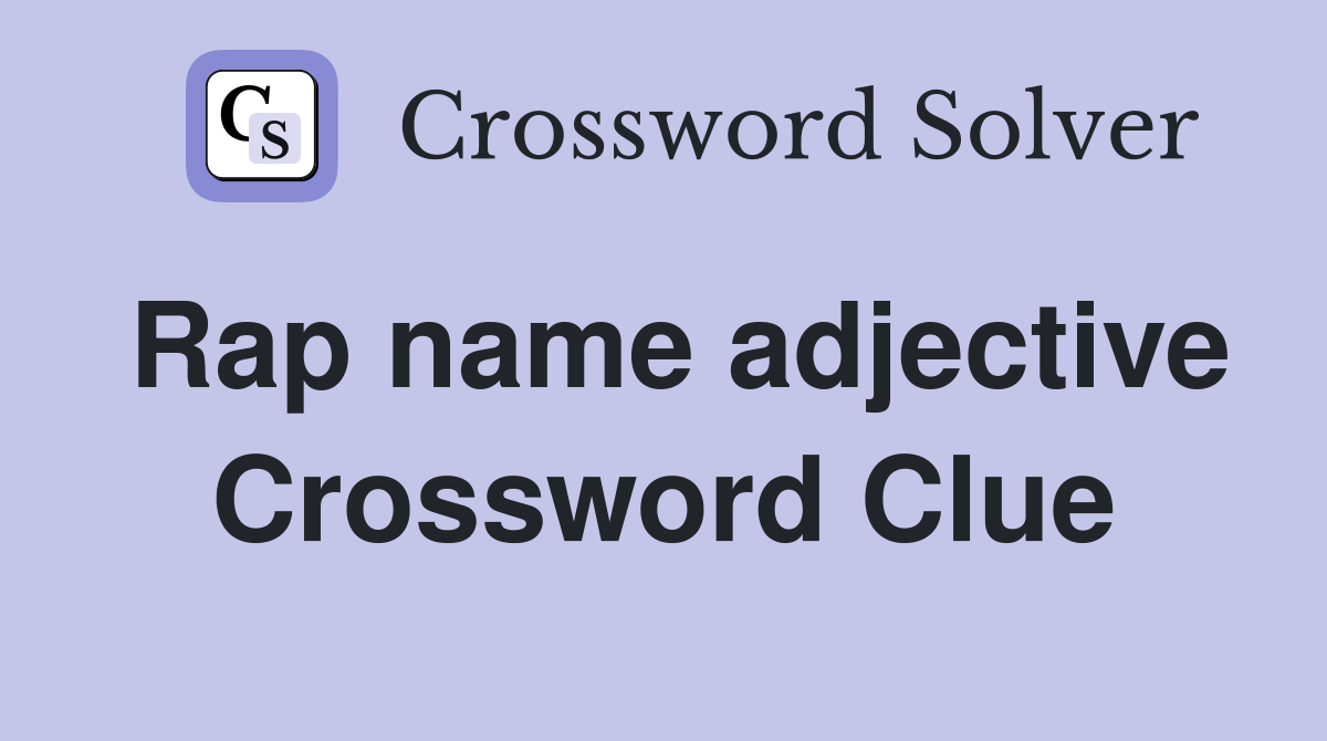 Rap name adjective Crossword Clue