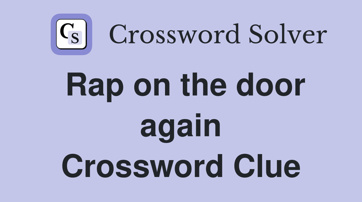 Rap on the door again Crossword Clue