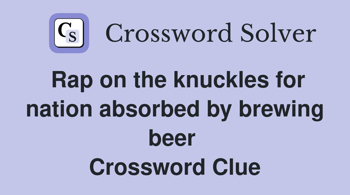 Rap on the knuckles for nation absorbed by brewing beer  Crossword Clue