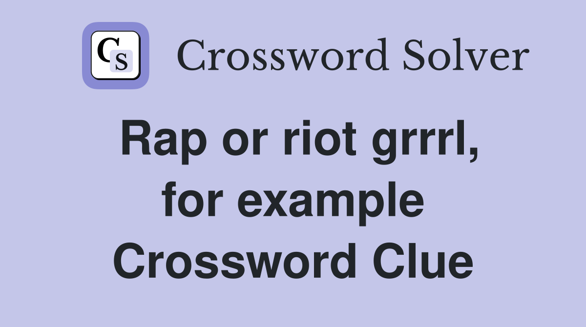 Rap or riot grrrl, for example Crossword Clue