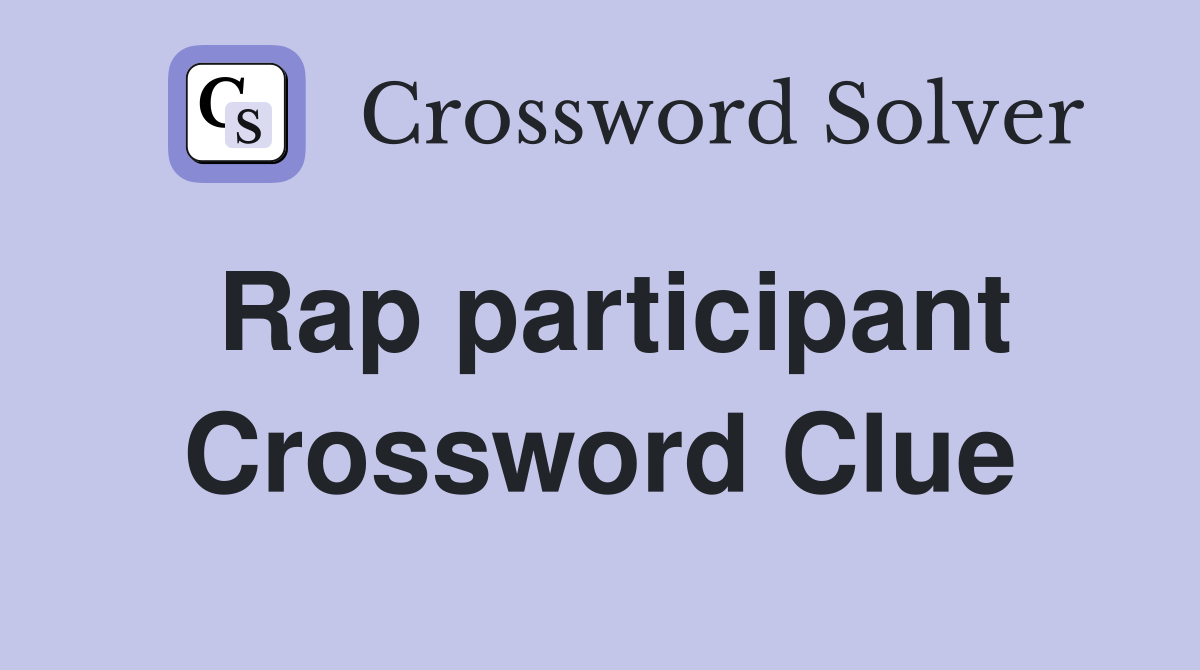 Rap participant Crossword Clue