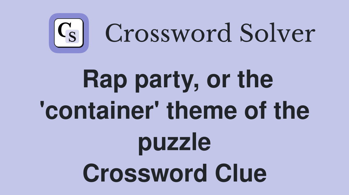 Rap party, or the 'container' theme of the puzzle Crossword Clue