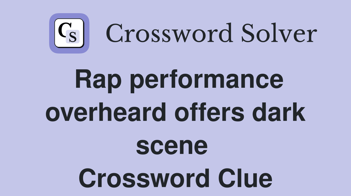 Rap performance overheard offers dark scene  Crossword Clue