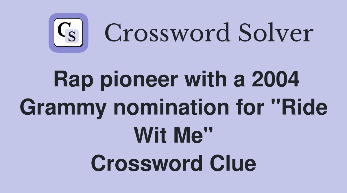 Rap pioneer with a 2004 Grammy nomination for "Ride Wit Me" Crossword Clue