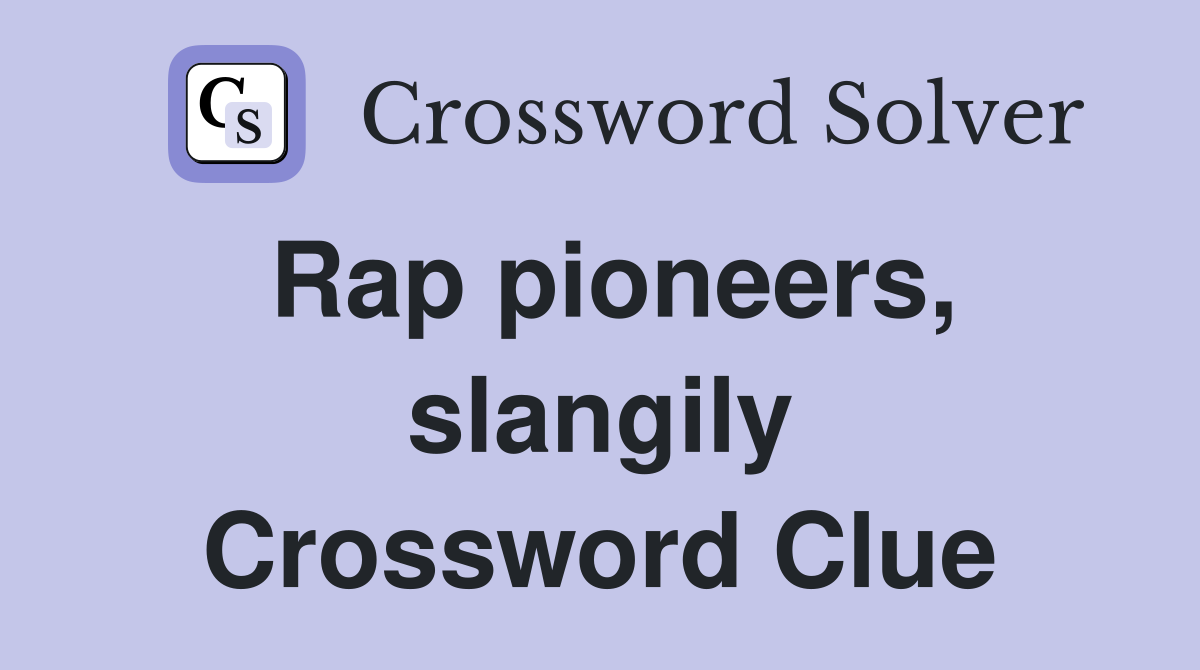 Rap pioneers, slangily Crossword Clue