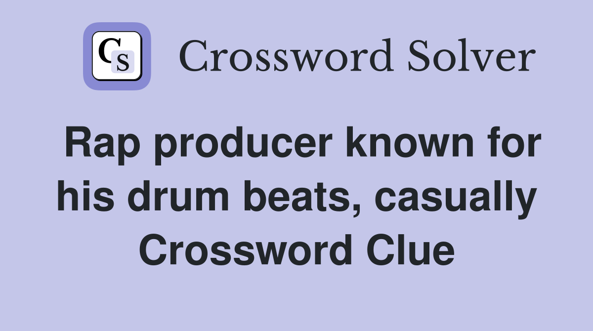 Rap producer known for his drum beats, casually Crossword Clue