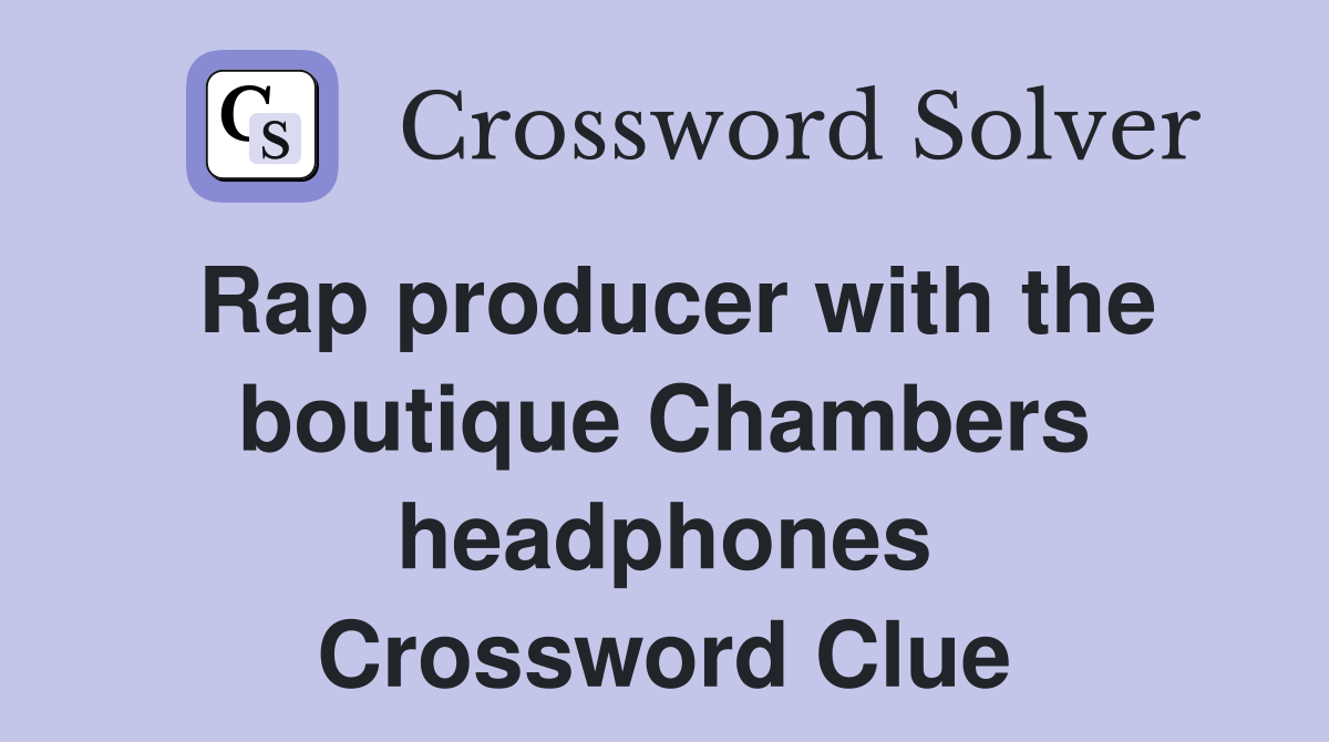 Rap producer with the boutique Chambers headphones Crossword Clue