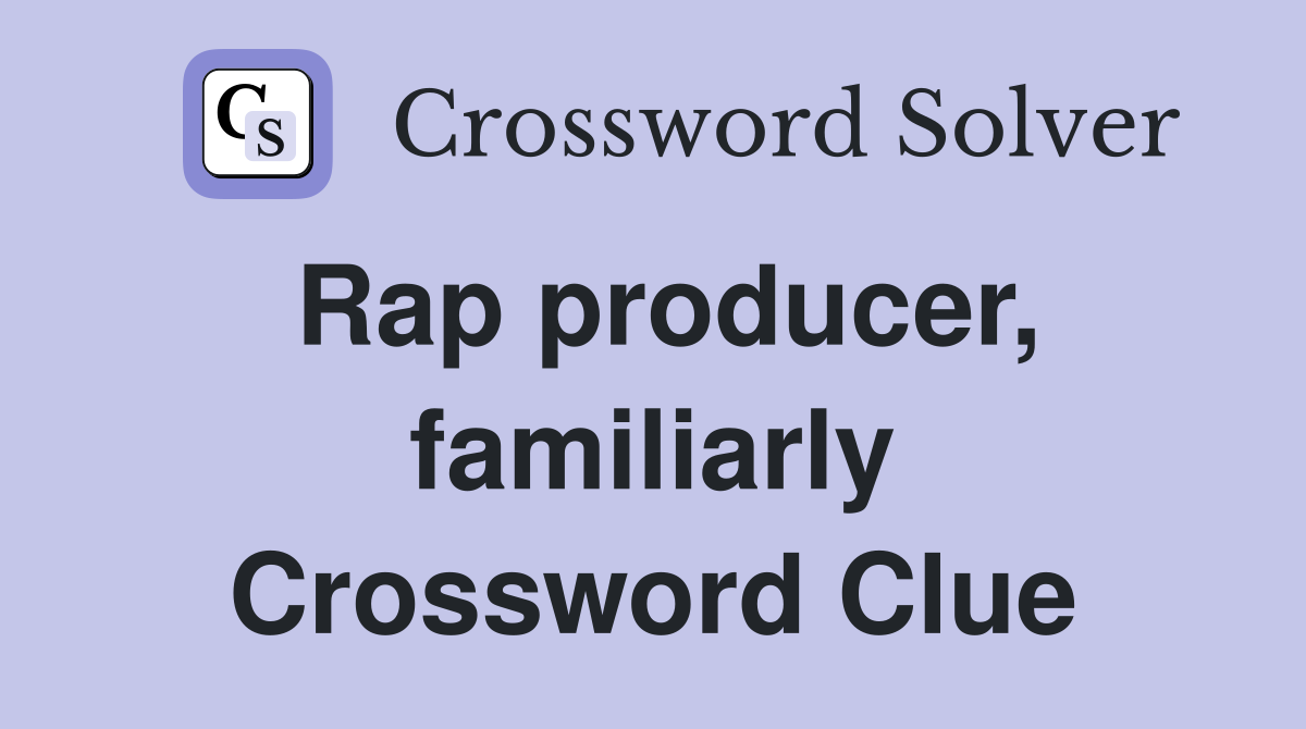 Rap producer, familiarly Crossword Clue
