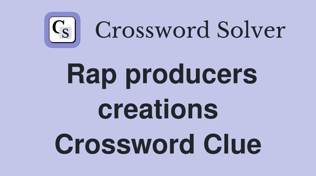 Rap producers creations Crossword Clue