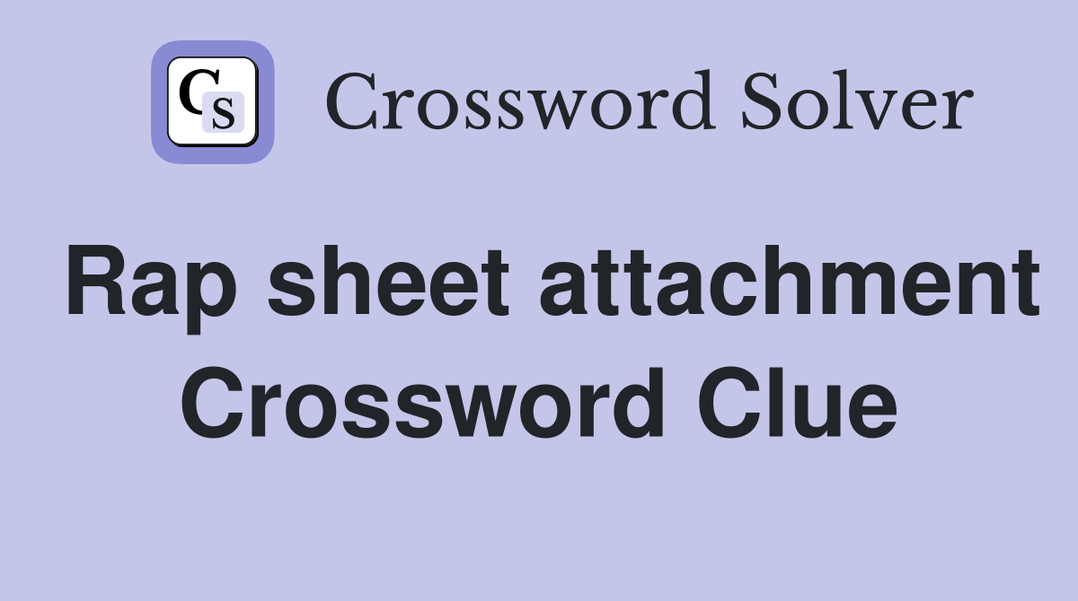 Rap sheet attachment Crossword Clue
