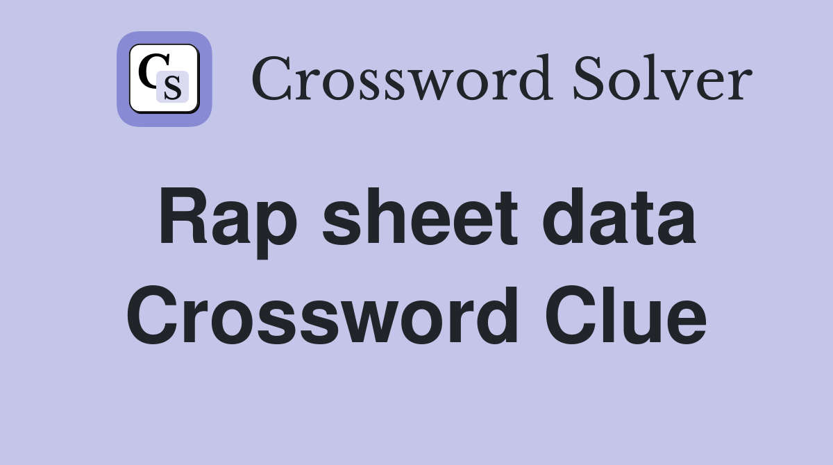Rap sheet data Crossword Clue