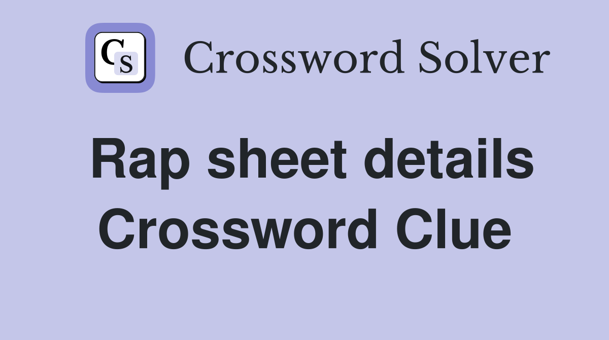 Rap sheet details Crossword Clue