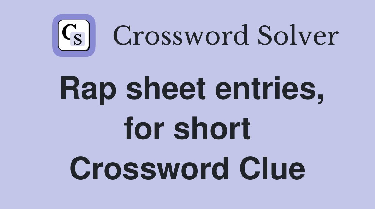 Rap sheet entries, for short Crossword Clue