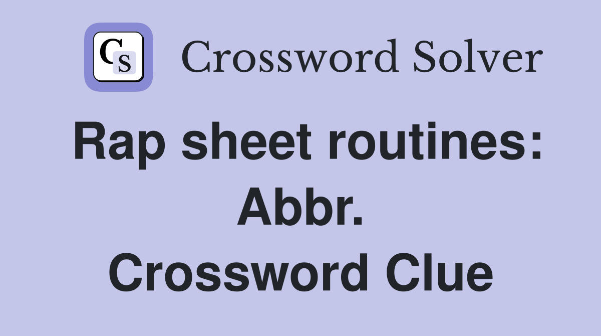 Rap sheet routines: Abbr. Crossword Clue