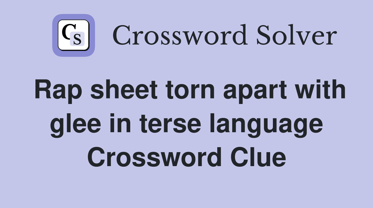 Rap sheet torn apart with glee in terse language Crossword Clue