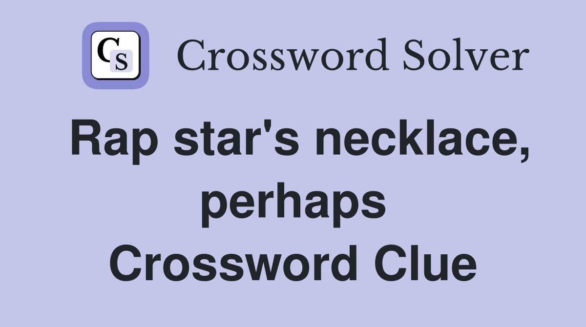 Rap star's necklace, perhaps Crossword Clue