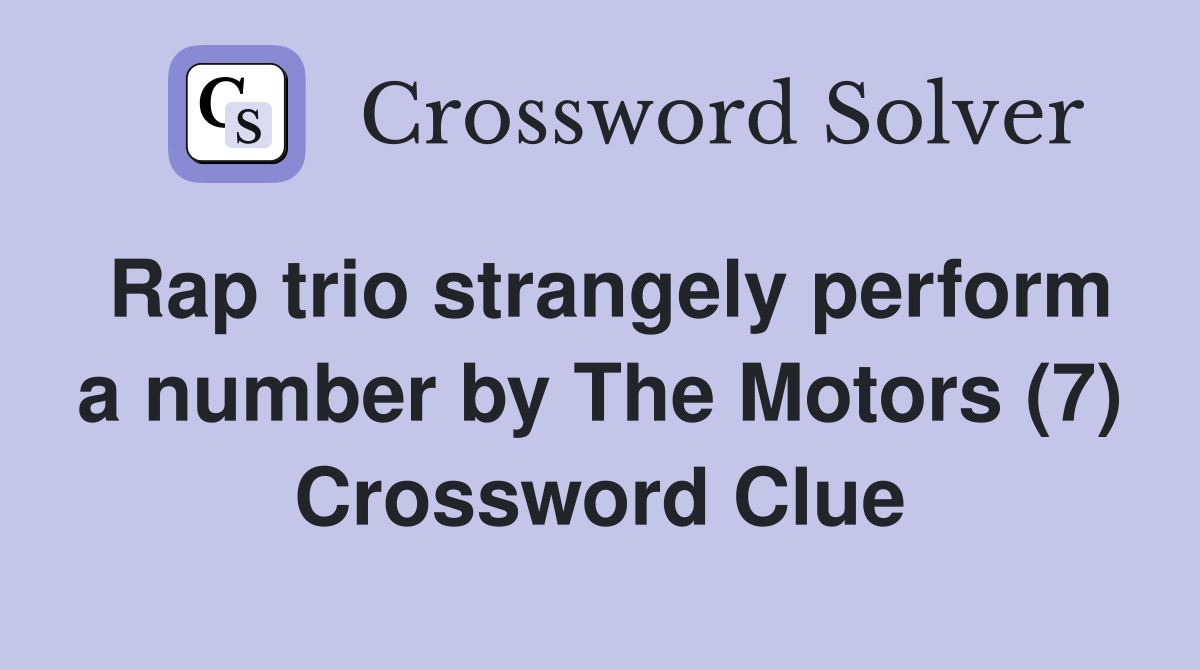 Rap trio strangely perform a number by The Motors (7) Crossword Clue