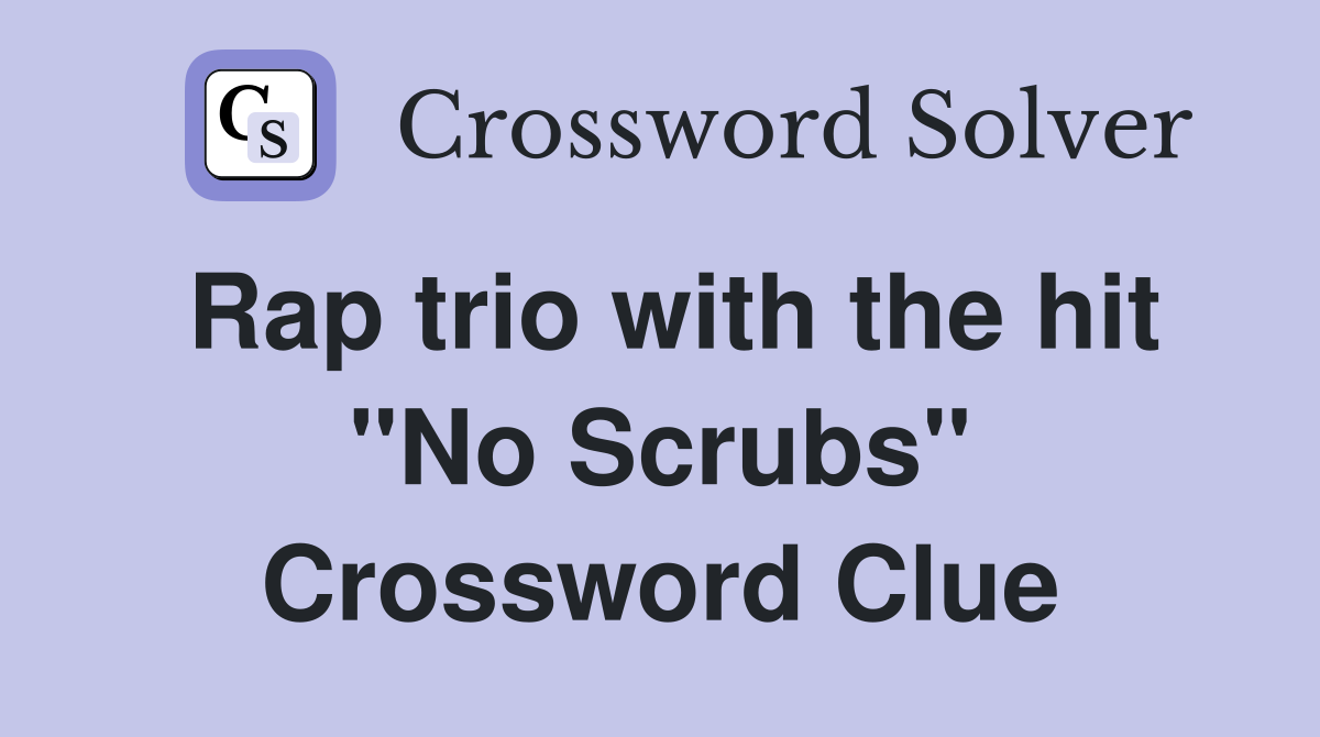Rap trio with the hit "No Scrubs" Crossword Clue