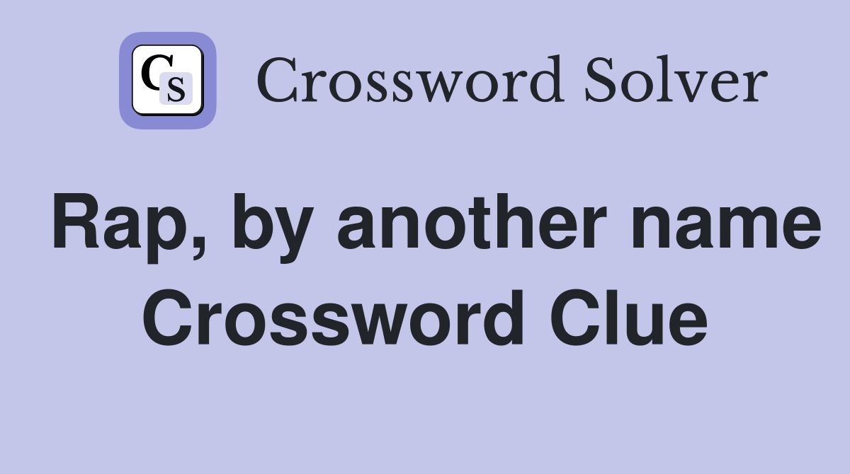 Rap, by another name Crossword Clue