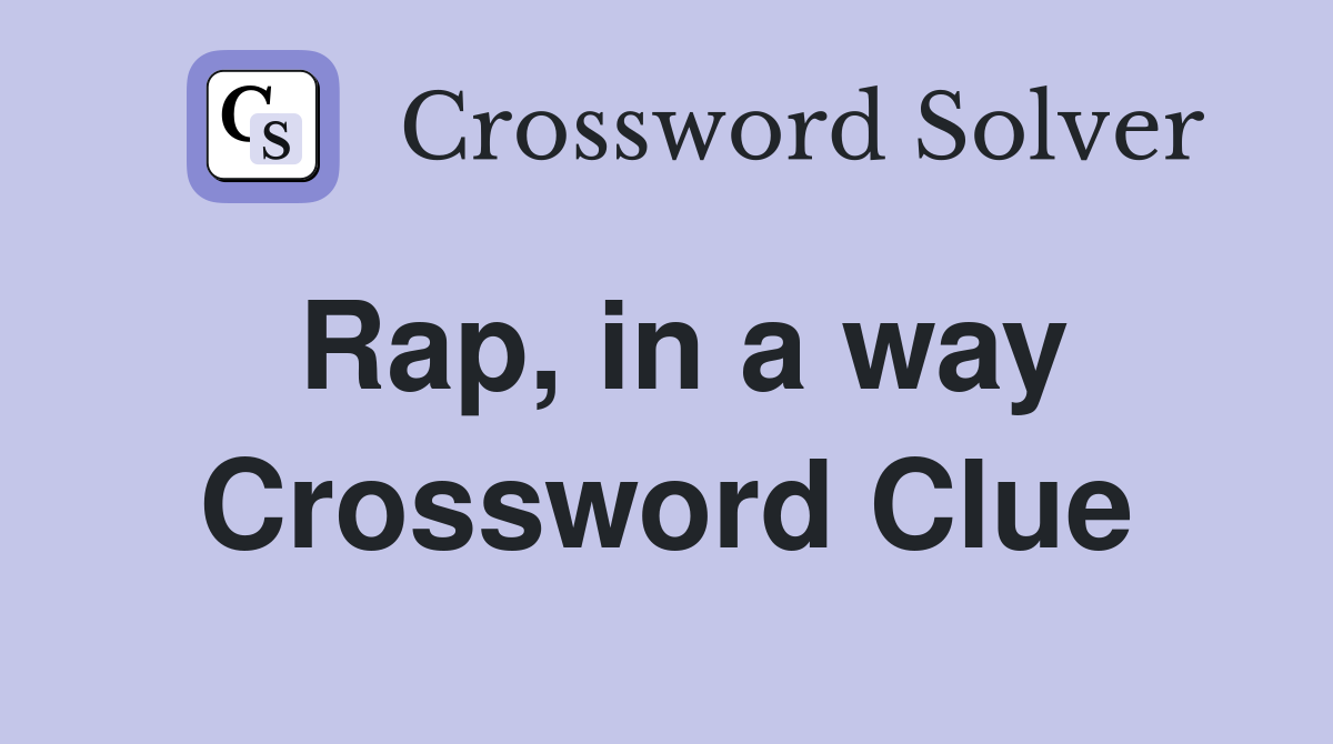 Rap, in a way Crossword Clue