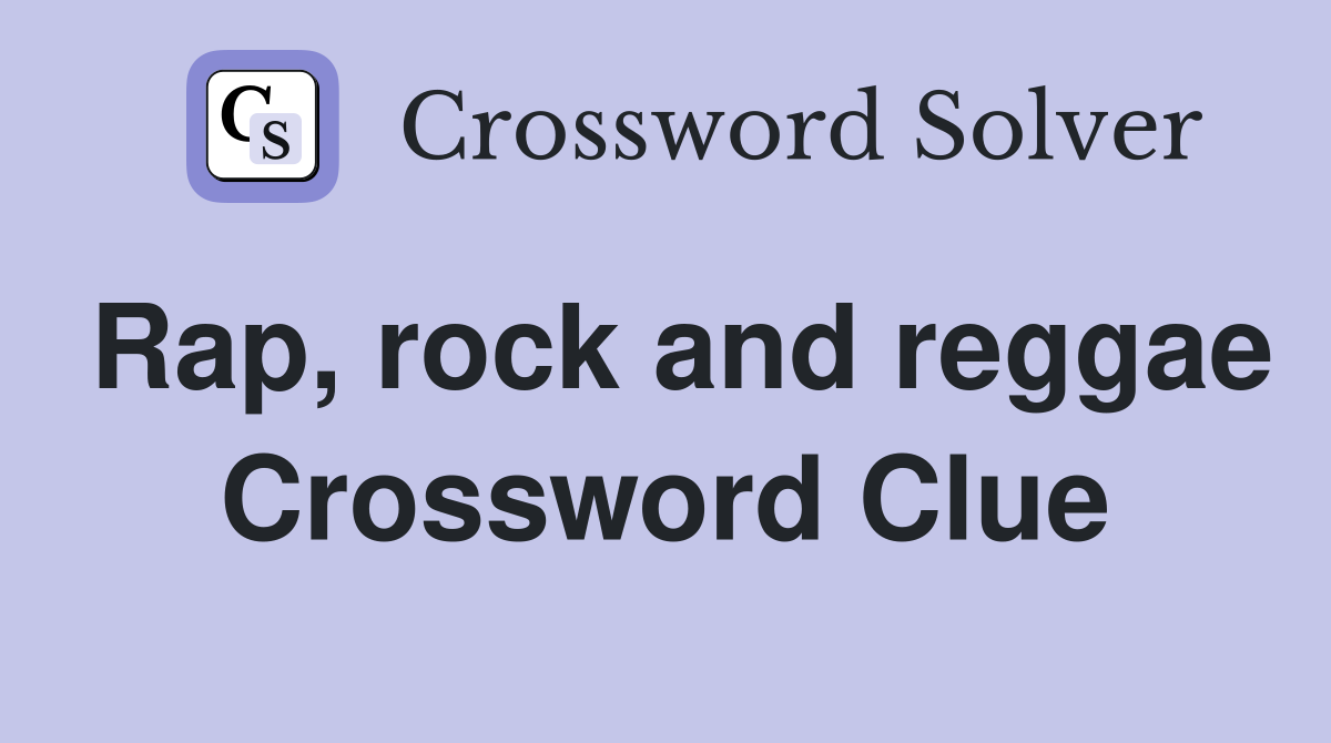 Rap, rock and reggae Crossword Clue