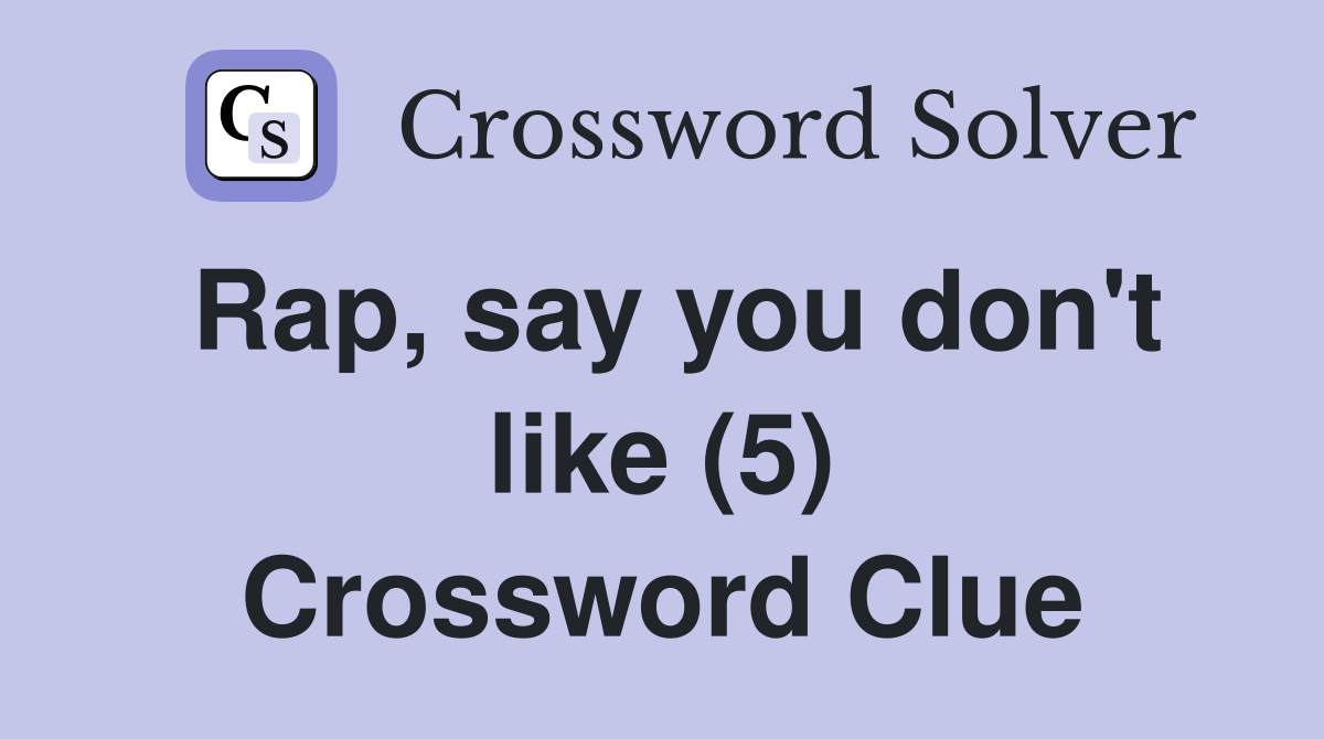 Rap, say you don't like (5) Crossword Clue
