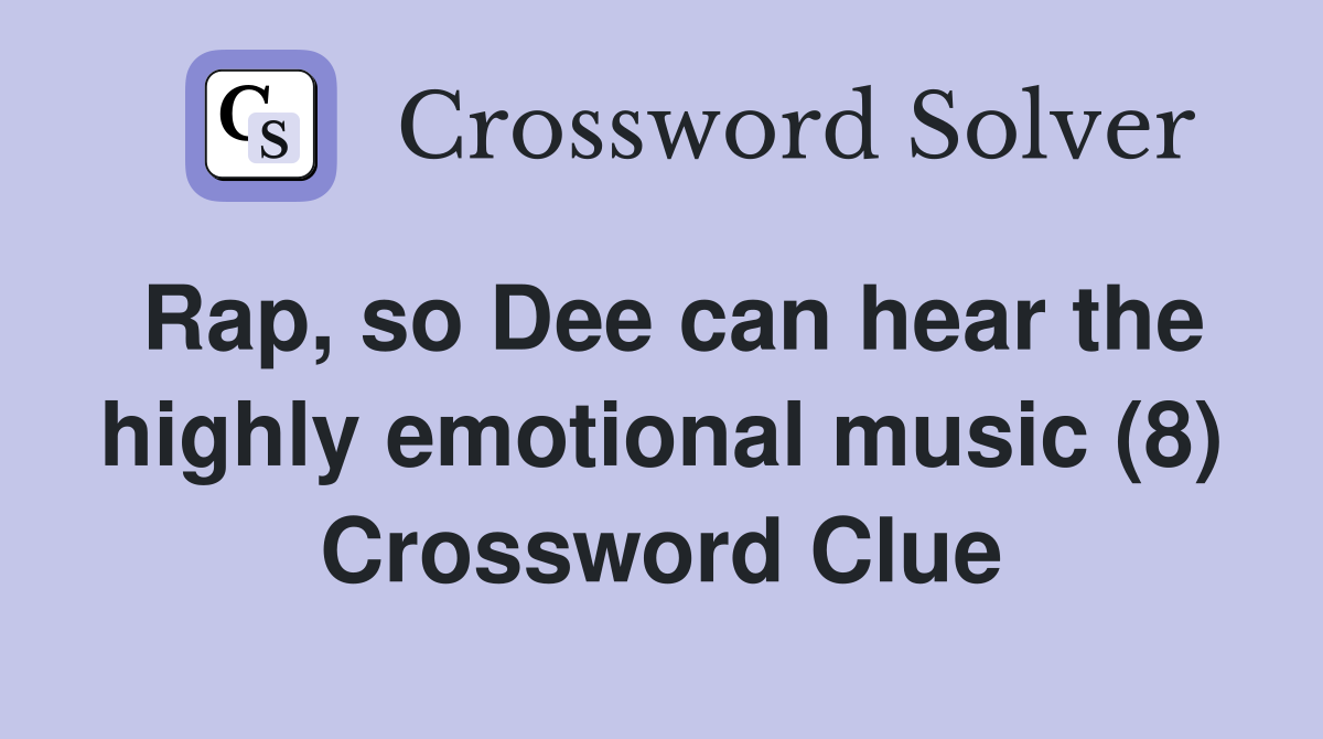 Rap, so Dee can hear the highly emotional music (8) Crossword Clue