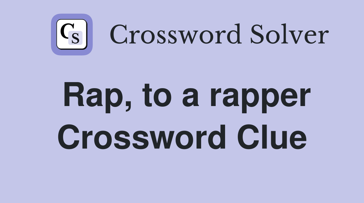 Rap, to a rapper Crossword Clue