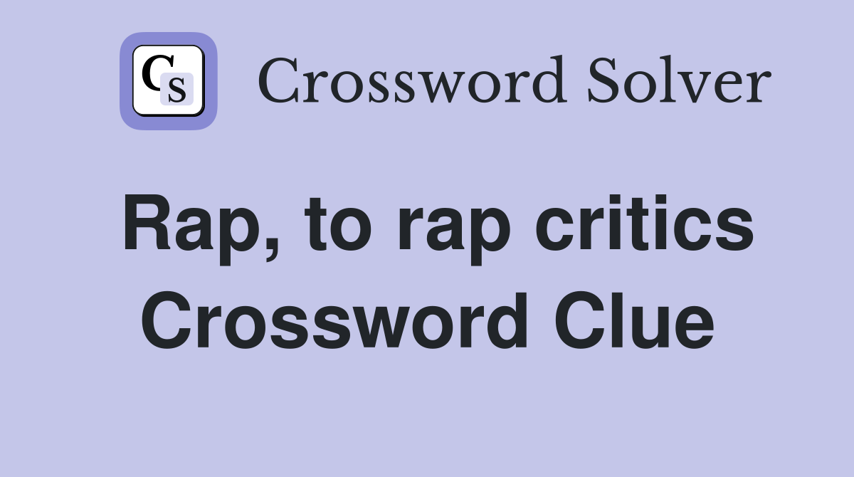 Rap, to rap critics Crossword Clue