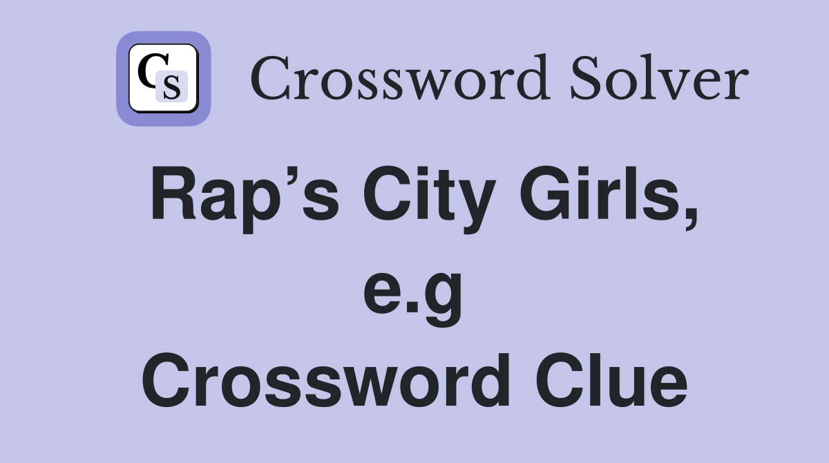 Rap’s City Girls, e.g Crossword Clue