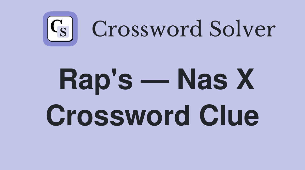 Rap's — Nas X Crossword Clue