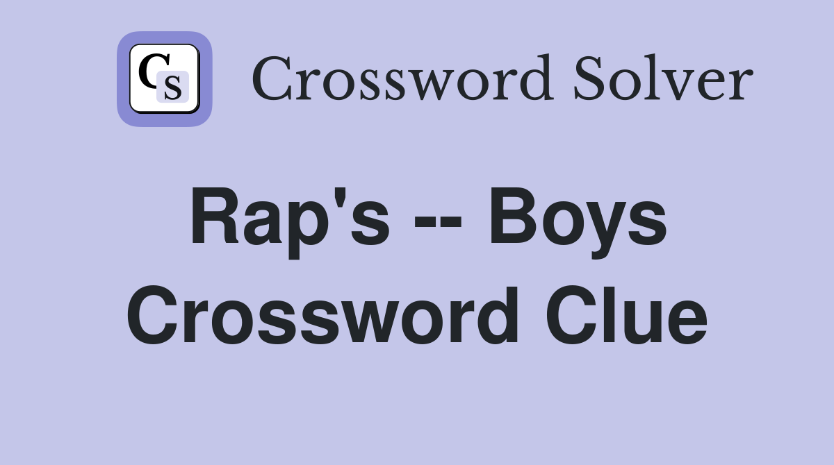 Rap's -- Boys Crossword Clue