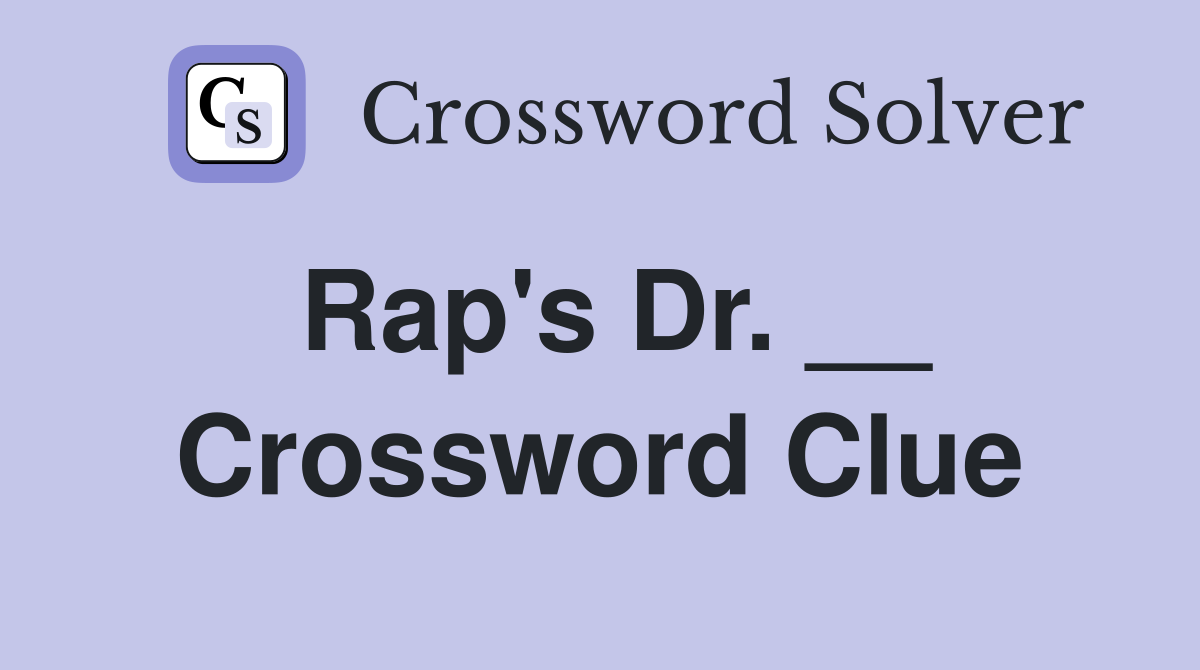 Rap's Dr. __ Crossword Clue
