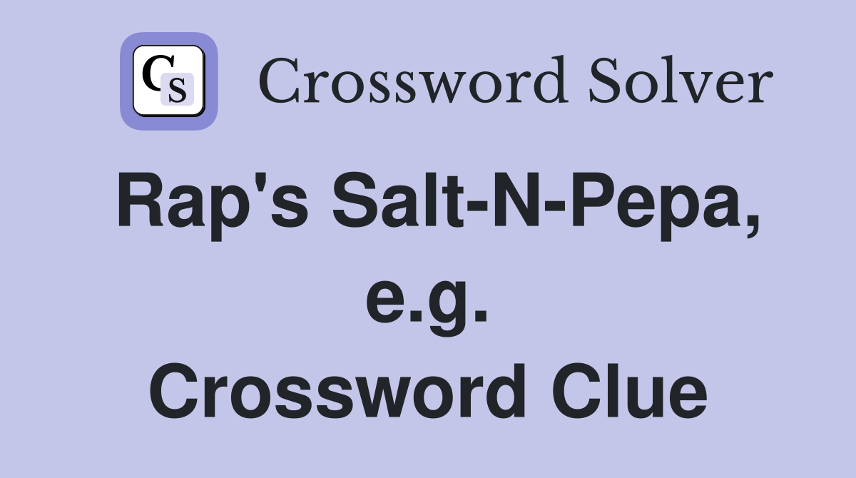 Rap's Salt-N-Pepa, e.g. Crossword Clue