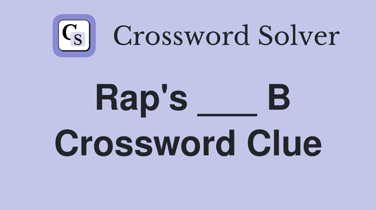 Rap's ___ B Crossword Clue