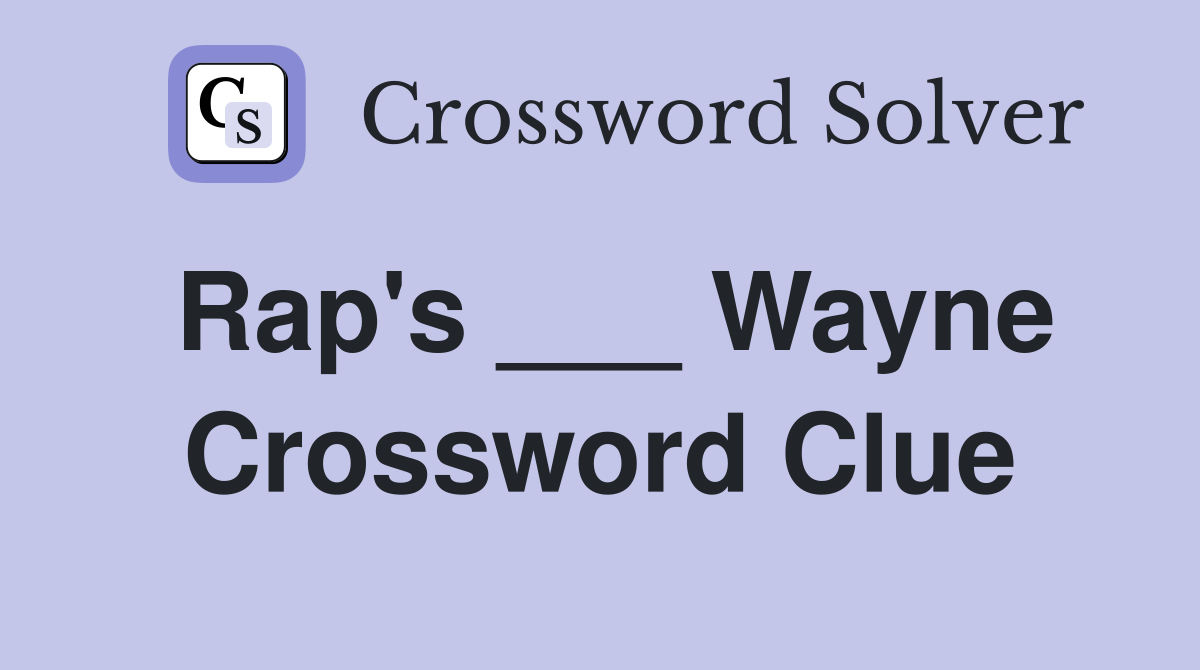 Rap's ___ Wayne Crossword Clue