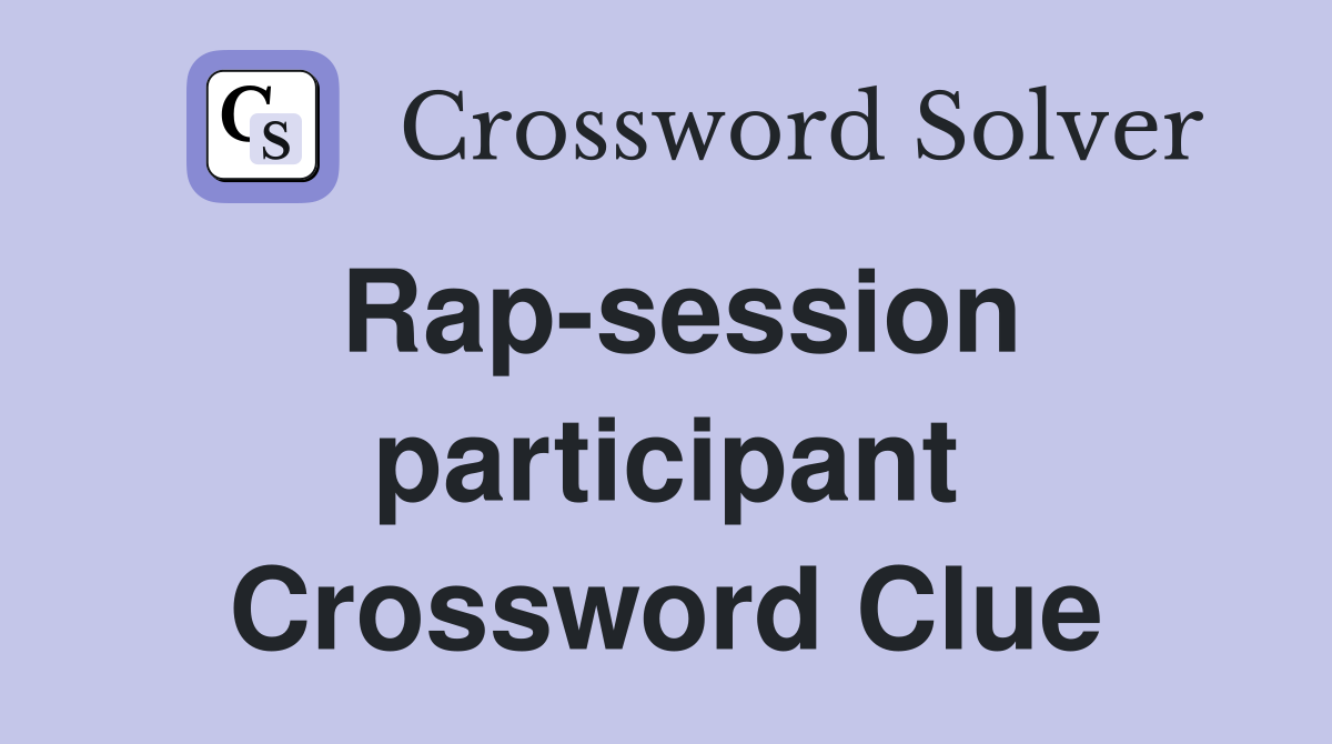 Rap-session participant Crossword Clue