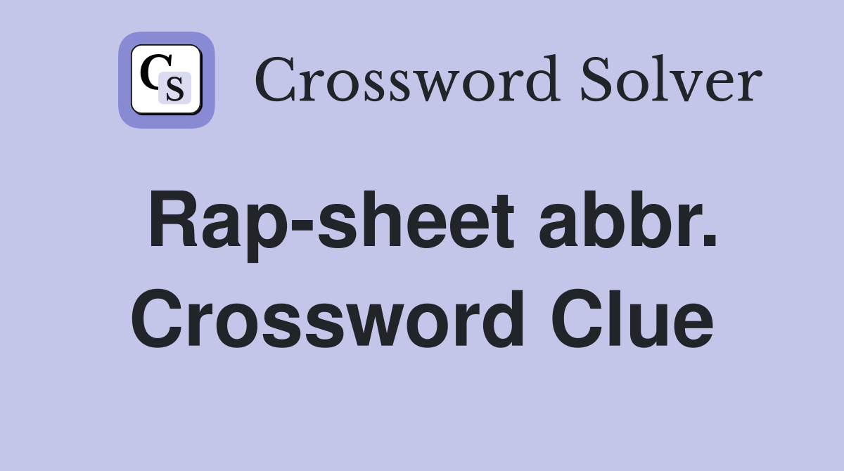 Rap-sheet abbr. Crossword Clue