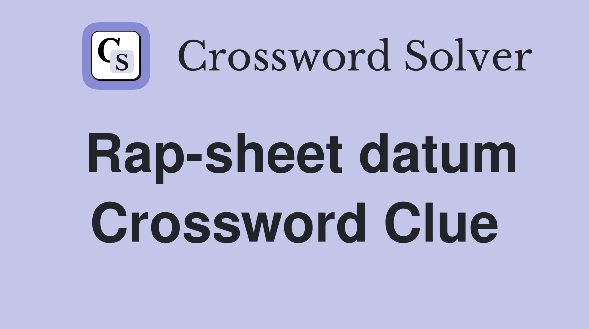 Rap-sheet datum Crossword Clue
