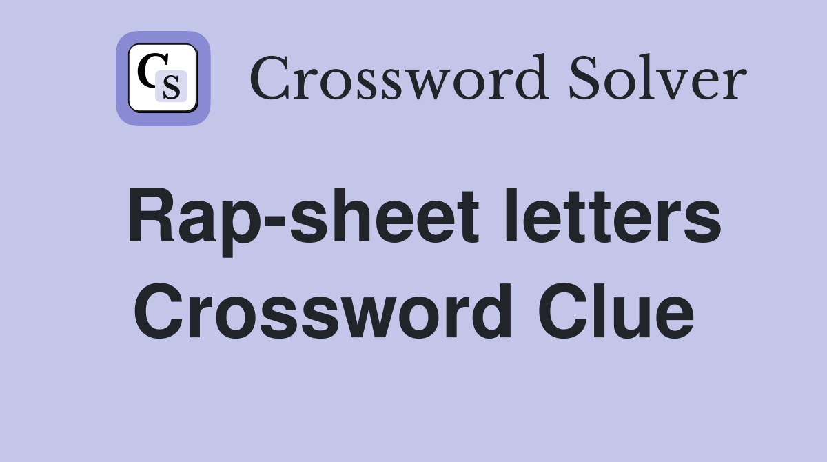 Rap-sheet letters Crossword Clue