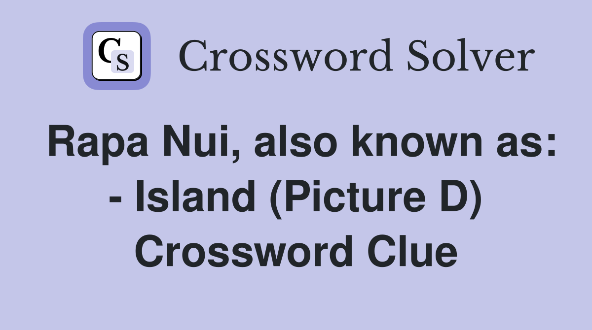 Rapa Nui, also known as: - Island (Picture D) Crossword Clue