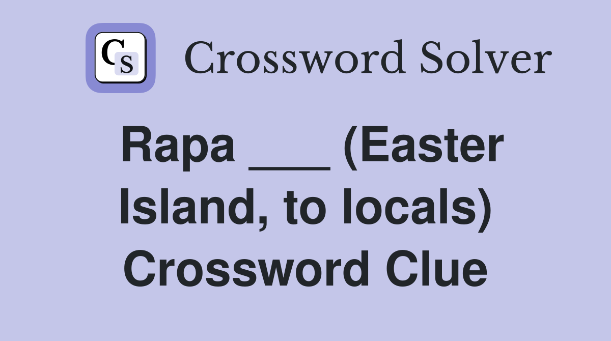 Rapa ___ (Easter Island, to locals) Crossword Clue